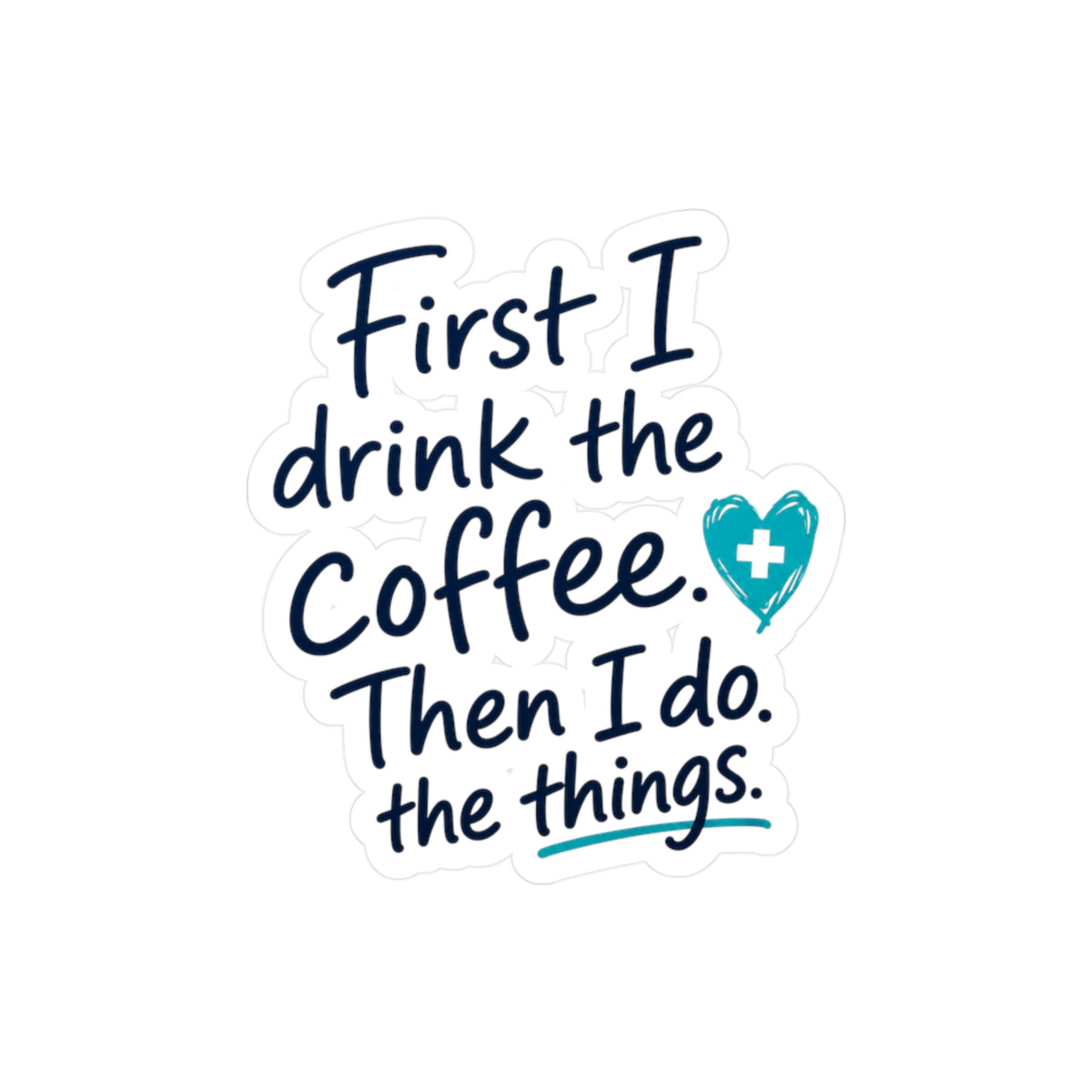 Nurse Sticker — "First I Drink the Coffee, Then I Do the Things" Kiss-Cut Vinyl Decal for Water Bottles & Laptops