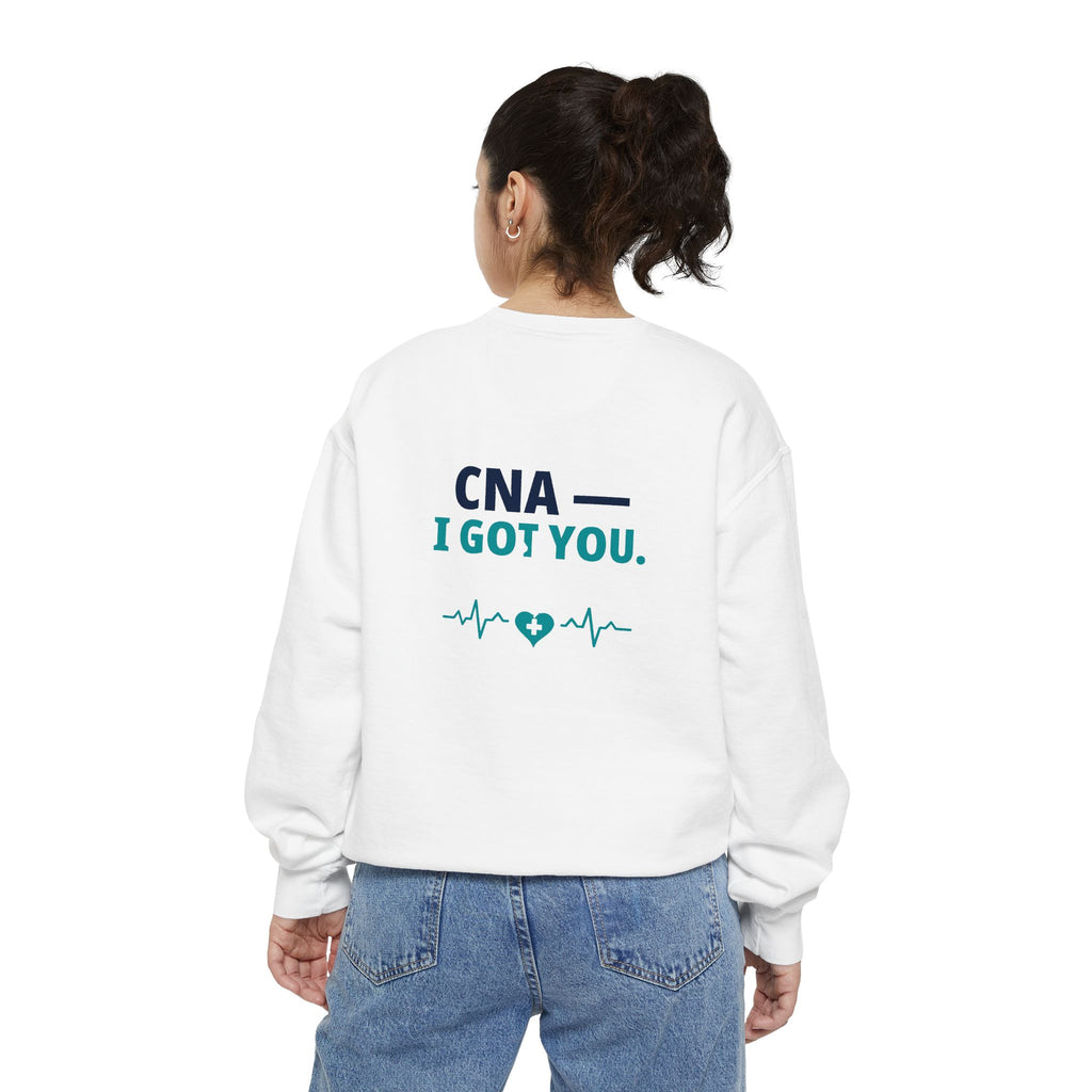 CNA Sweatshirt — "I Got You" Funny Nursing Assistant Garment-Dyed Crewneck Sweatshirt | Caregiver Gift for CNAs