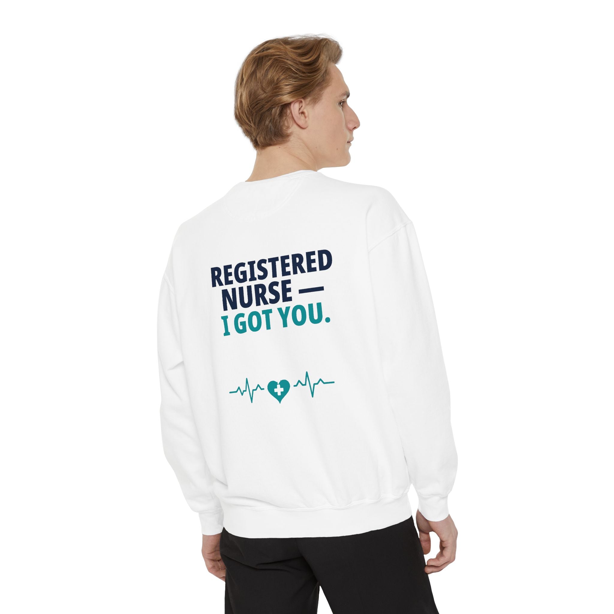 RN Sweatshirt — "I Got You" Funny Registered Nurse Garment-Dyed Crewneck Sweatshirt | Nurse Gift