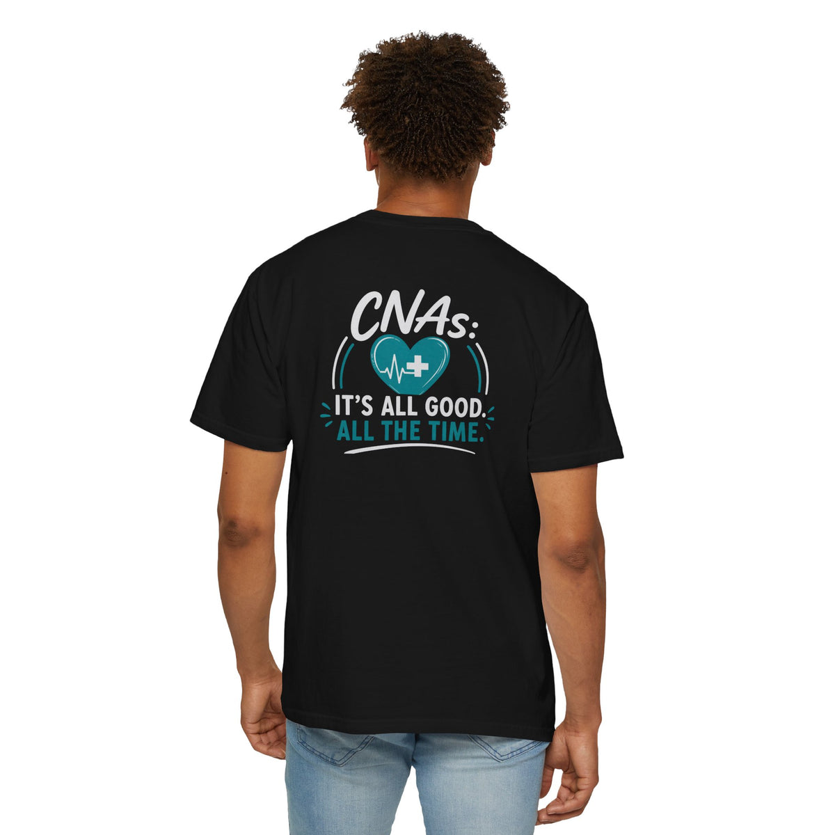 CNA T-Shirt — "It's All Good. All the Time." Funny CNA Pride Unisex Heavyweight Garment-Dyed Tee & Gift