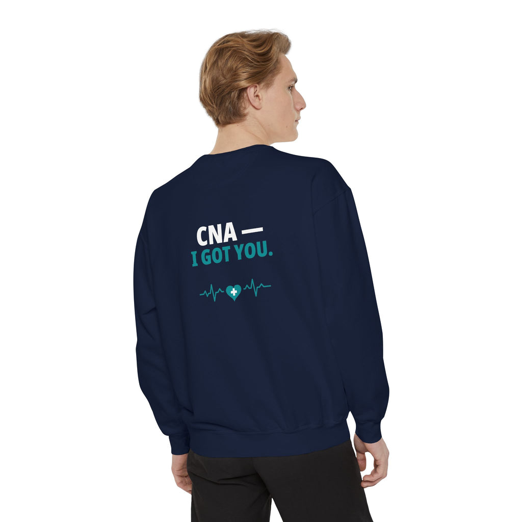 CNA Sweatshirt — "I Got You" Funny Nursing Assistant Garment-Dyed Crewneck Sweatshirt | Caregiver Gift for CNAs