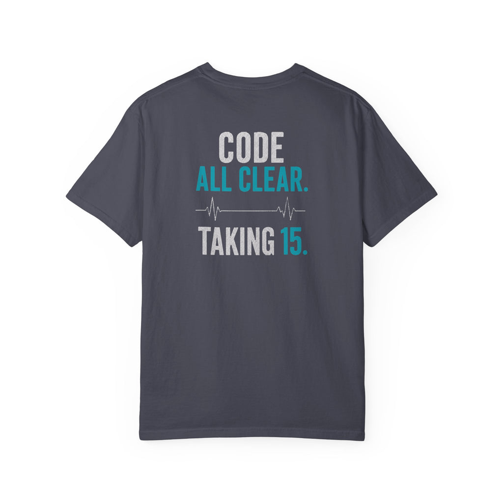 Nurse T-Shirt — "Code All Clear. Taking 15." Funny Unisex Heavyweight Garment-Dyed Tee for RNs & CNAs