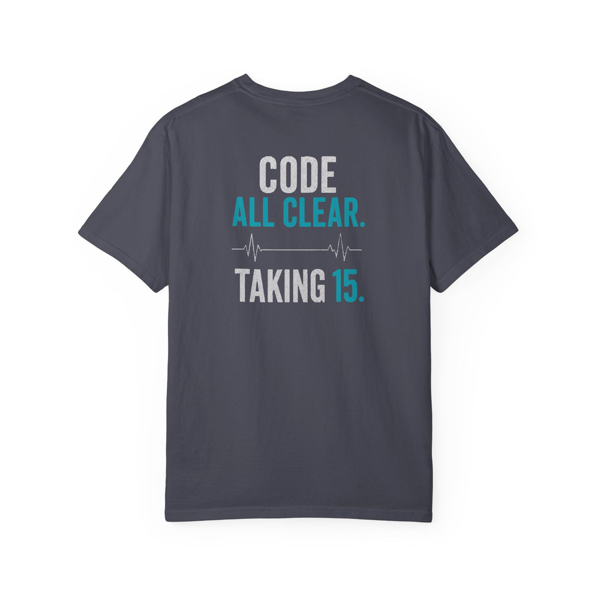 Nurse T-Shirt — "Code All Clear. Taking 15." Funny Unisex Heavyweight Garment-Dyed Tee for RNs & CNAs
