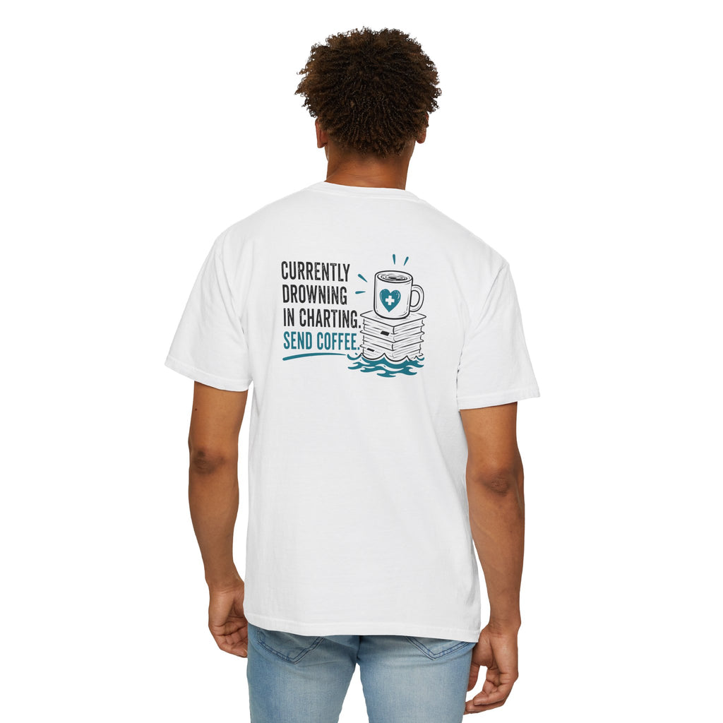 Nurse T-Shirt — "Currently Drowning in Charting. Send Coffee." Funny Unisex Heavyweight Garment-Dyed Tee for RNs & CNAs