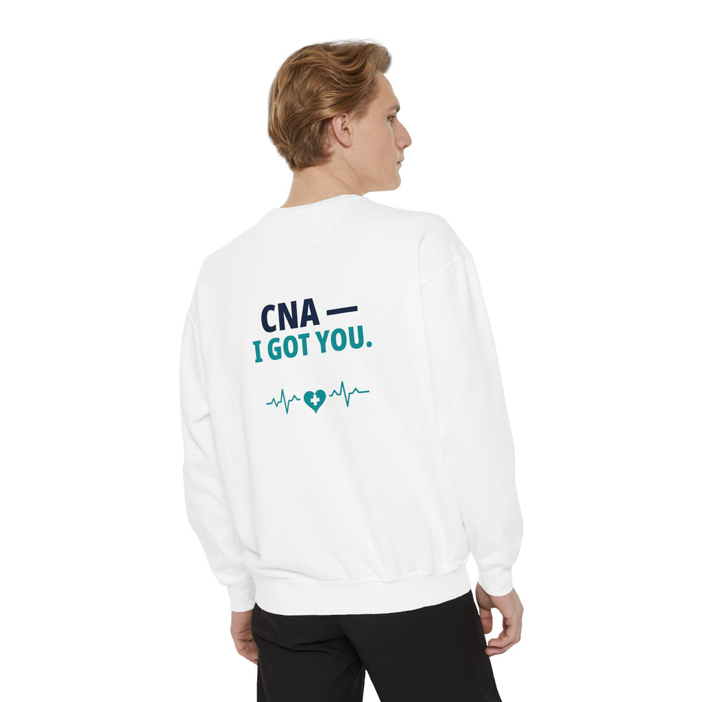 CNA Sweatshirt — "I Got You" Funny Nursing Assistant Garment-Dyed Crewneck Sweatshirt | Caregiver Gift for CNAs