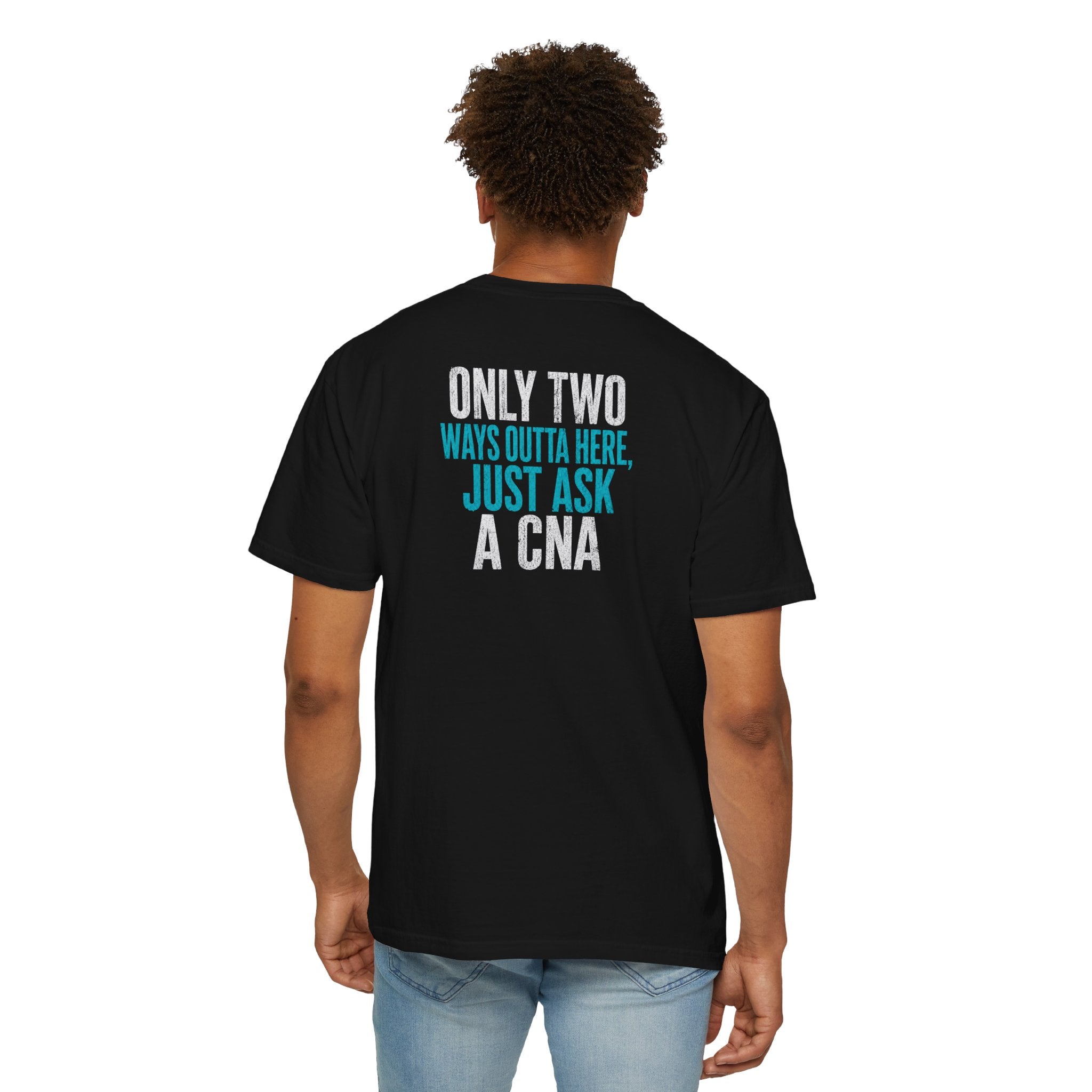 CNA T-Shirt — "Only Two Ways Outta Here. Just Ask a CNA" Funny Unisex Heavyweight Garment-Dyed Tee for CNAs & Nurses