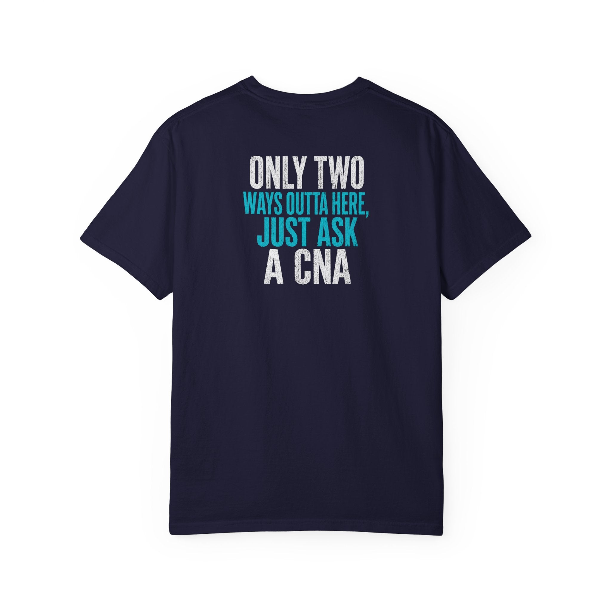 CNA T-Shirt — "Only Two Ways Outta Here. Just Ask a CNA" Funny Unisex Heavyweight Garment-Dyed Tee for CNAs & Nurses