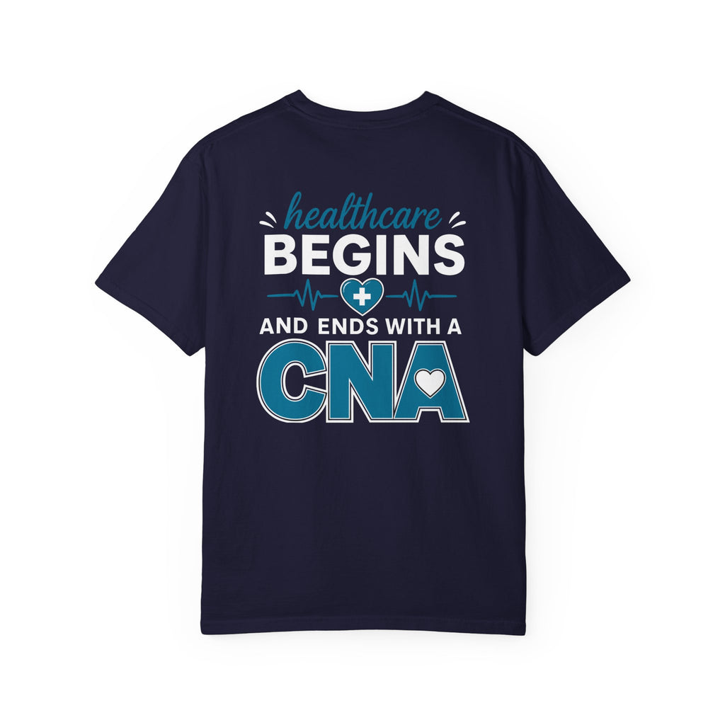 CNA T-Shirt — "Healthcare Begins and Ends With a CNA" | CNA Pride Unisex Heavyweight Garment-Dyed Tee & Gift
