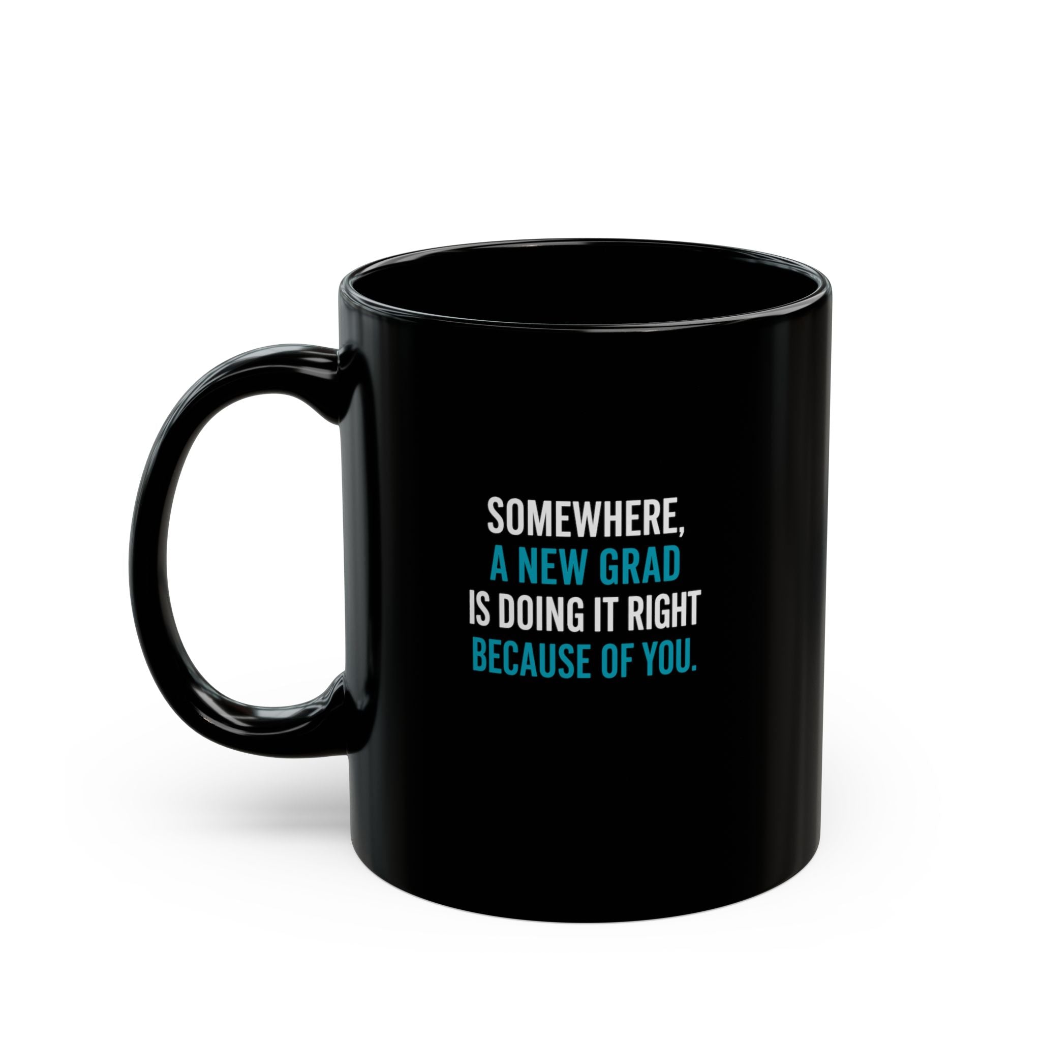 Nurse Mentor Mug — "Somewhere, a New Grad Is Doing It Right Because of You" Black Coffee Cup (11oz & 15oz)