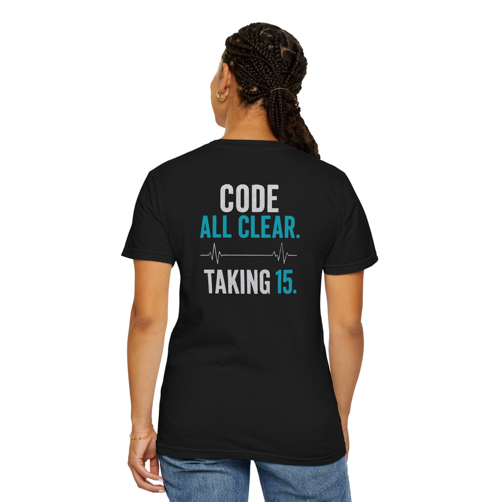 Nurse T-Shirt — "Code All Clear. Taking 15." Funny Unisex Heavyweight Garment-Dyed Tee for RNs & CNAs