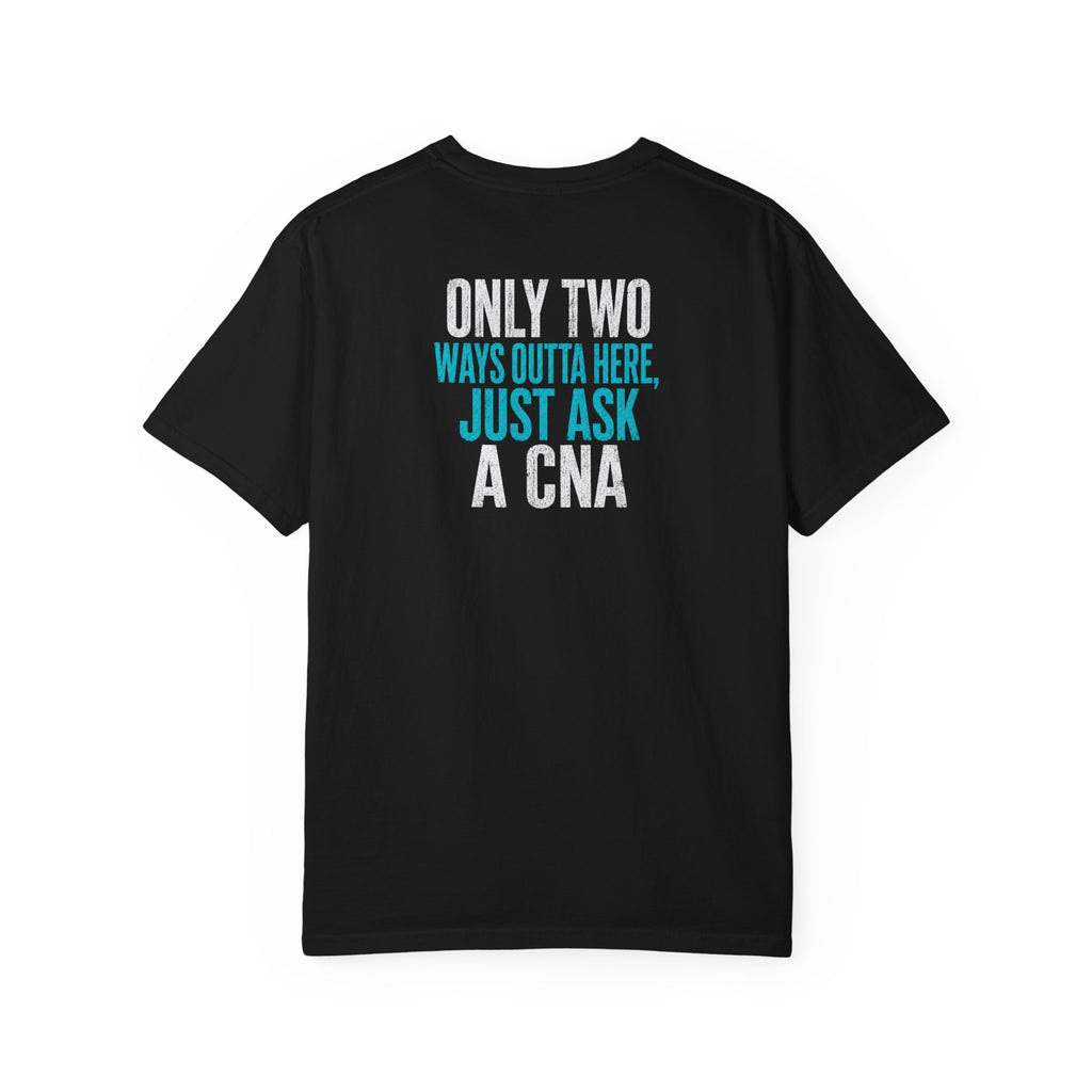 CNA T-Shirt — "Only Two Ways Outta Here. Just Ask a CNA" Funny Unisex Heavyweight Garment-Dyed Tee for CNAs & Nurses
