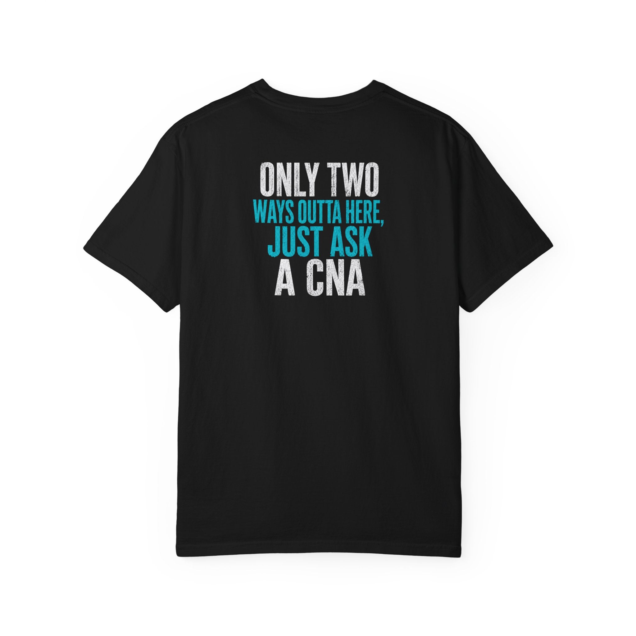 CNA T-Shirt — "Only Two Ways Outta Here. Just Ask a CNA" Funny Unisex Heavyweight Garment-Dyed Tee for CNAs & Nurses
