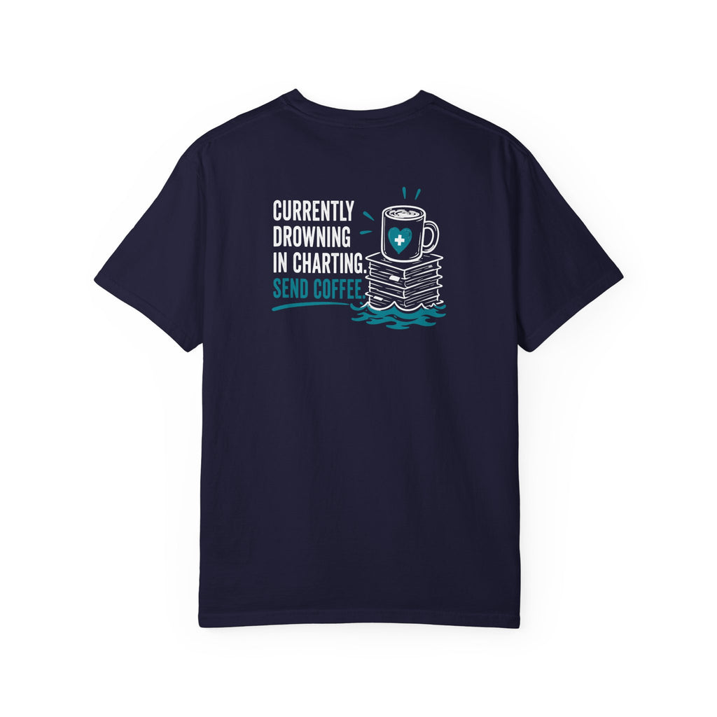 Nurse T-Shirt — "Currently Drowning in Charting. Send Coffee." Funny Unisex Heavyweight Garment-Dyed Tee for RNs & CNAs