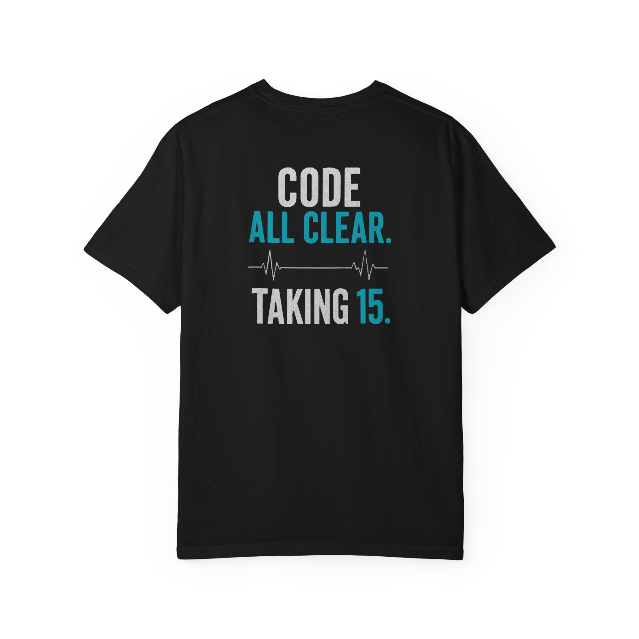 Nurse T-Shirt — "Code All Clear. Taking 15." Funny Unisex Heavyweight Garment-Dyed Tee for RNs & CNAs