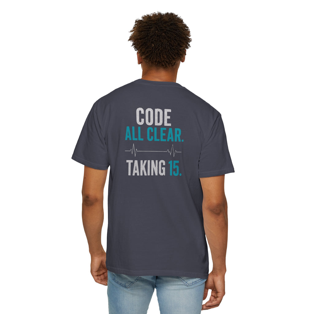 Nurse T-Shirt — "Code All Clear. Taking 15." Funny Unisex Heavyweight Garment-Dyed Tee for RNs & CNAs