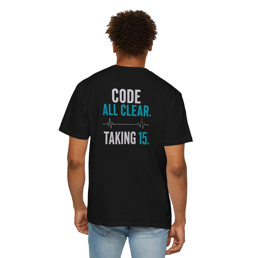 Nurse T-Shirt — "Code All Clear. Taking 15." Funny Unisex Heavyweight Garment-Dyed Tee for RNs & CNAs