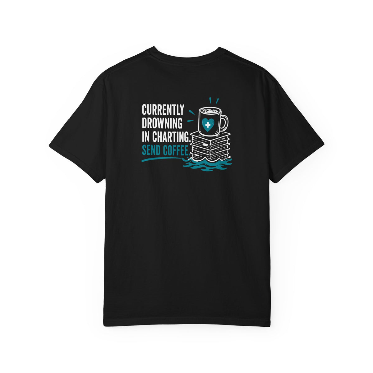 Nurse T-Shirt — "Currently Drowning in Charting. Send Coffee." Funny Unisex Heavyweight Garment-Dyed Tee for RNs & CNAs