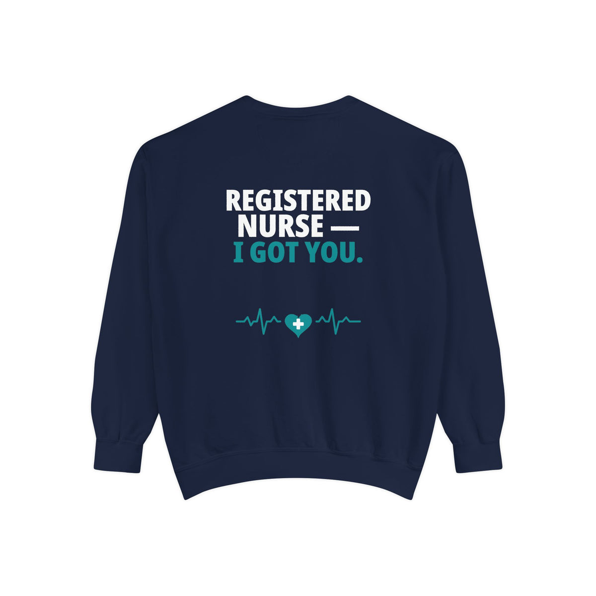 RN Sweatshirt — "I Got You" Funny Registered Nurse Garment-Dyed Crewneck Sweatshirt | Nurse Gift