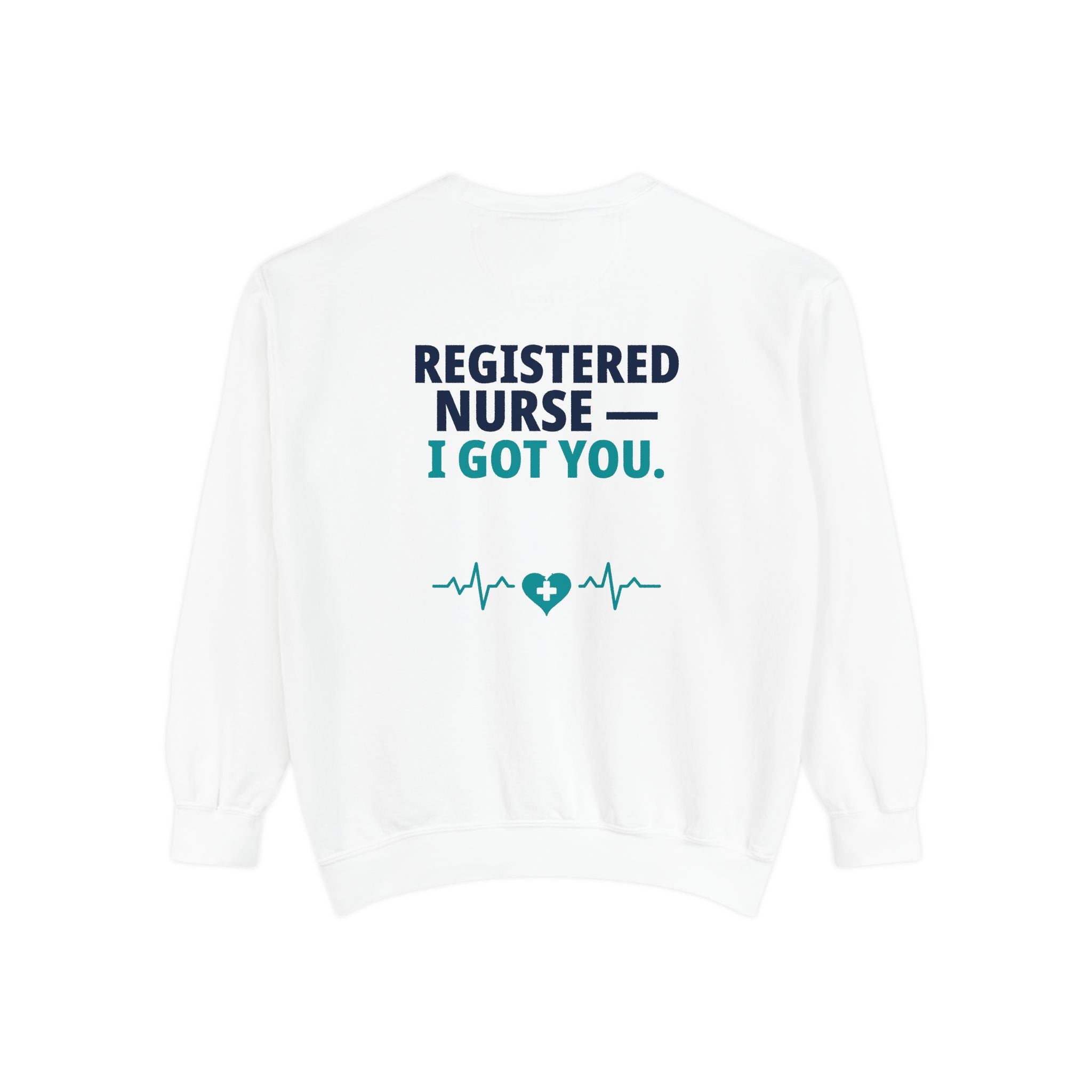 RN Sweatshirt — "I Got You" Funny Registered Nurse Garment-Dyed Crewneck Sweatshirt | Nurse Gift