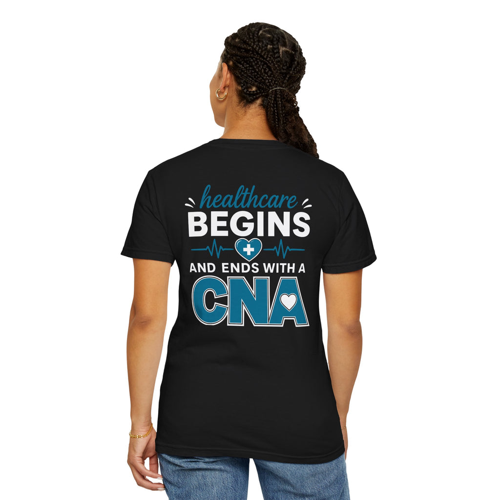 CNA T-Shirt — "Healthcare Begins and Ends With a CNA" | CNA Pride Unisex Heavyweight Garment-Dyed Tee & Gift