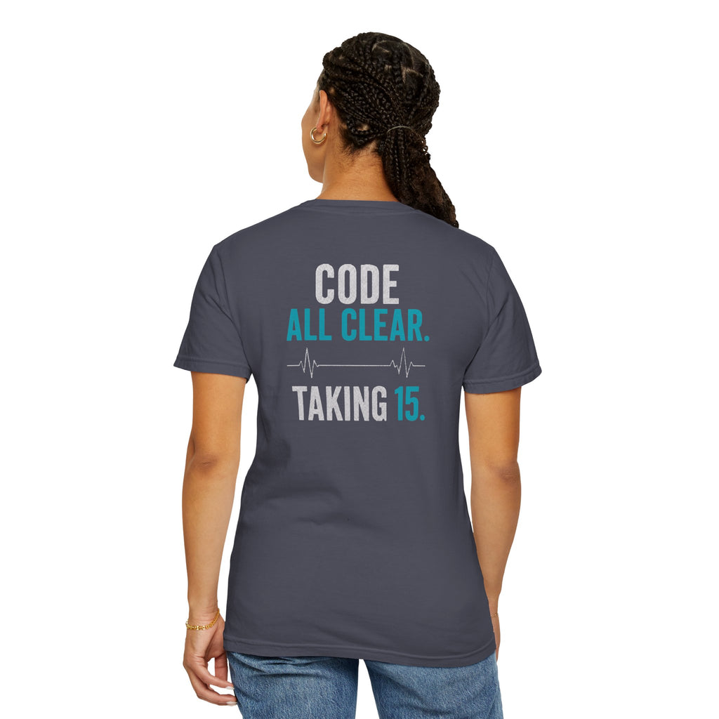 Nurse T-Shirt — "Code All Clear. Taking 15." Funny Unisex Heavyweight Garment-Dyed Tee for RNs & CNAs