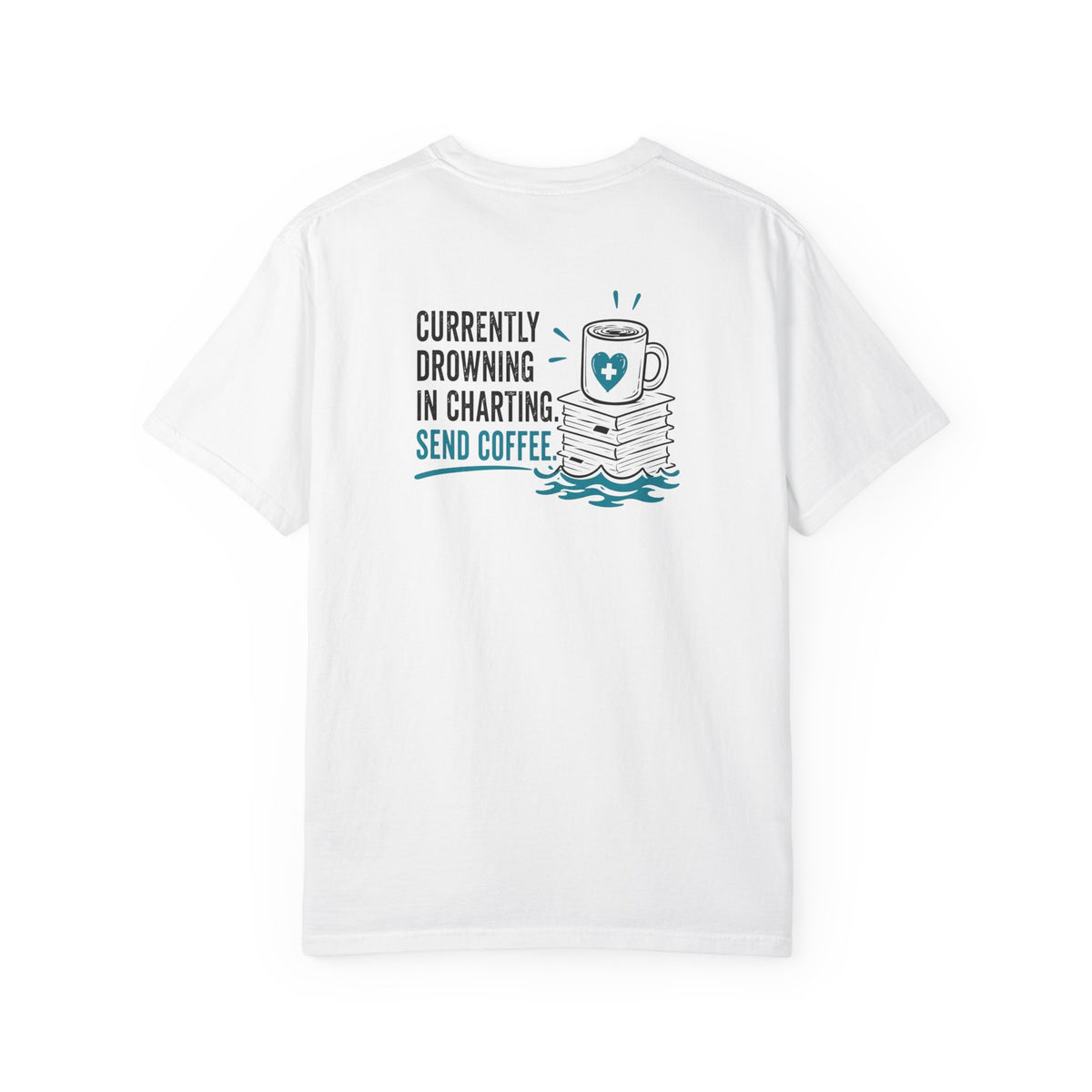 Nurse T-Shirt — "Currently Drowning in Charting. Send Coffee." Funny Unisex Heavyweight Garment-Dyed Tee for RNs & CNAs