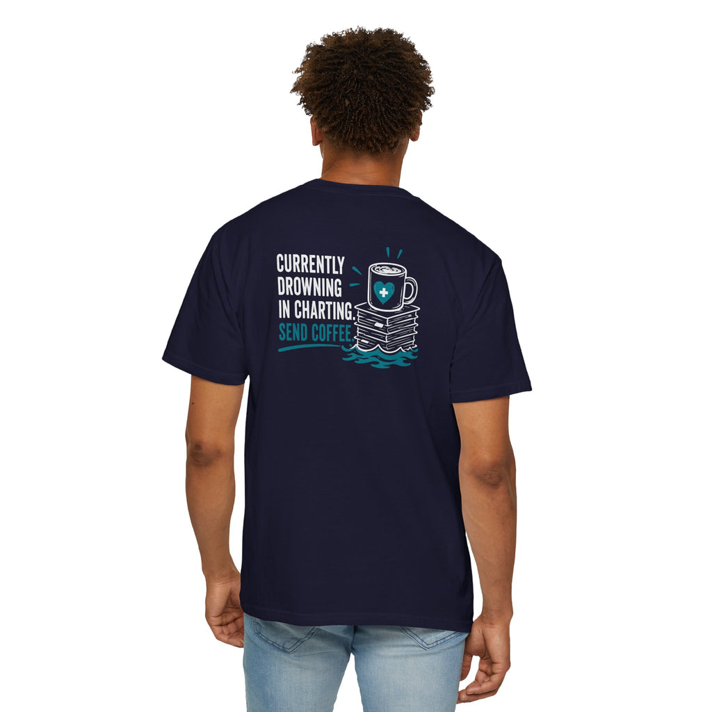 Nurse T-Shirt — "Currently Drowning in Charting. Send Coffee." Funny Unisex Heavyweight Garment-Dyed Tee for RNs & CNAs