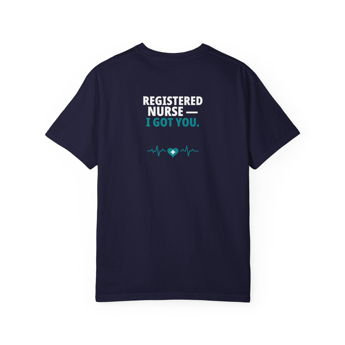 Nurse T-Shirt — "I Got You" Funny Heavyweight Garment-Dyed Nurse Shirt | Gift for Nurses & CNAs