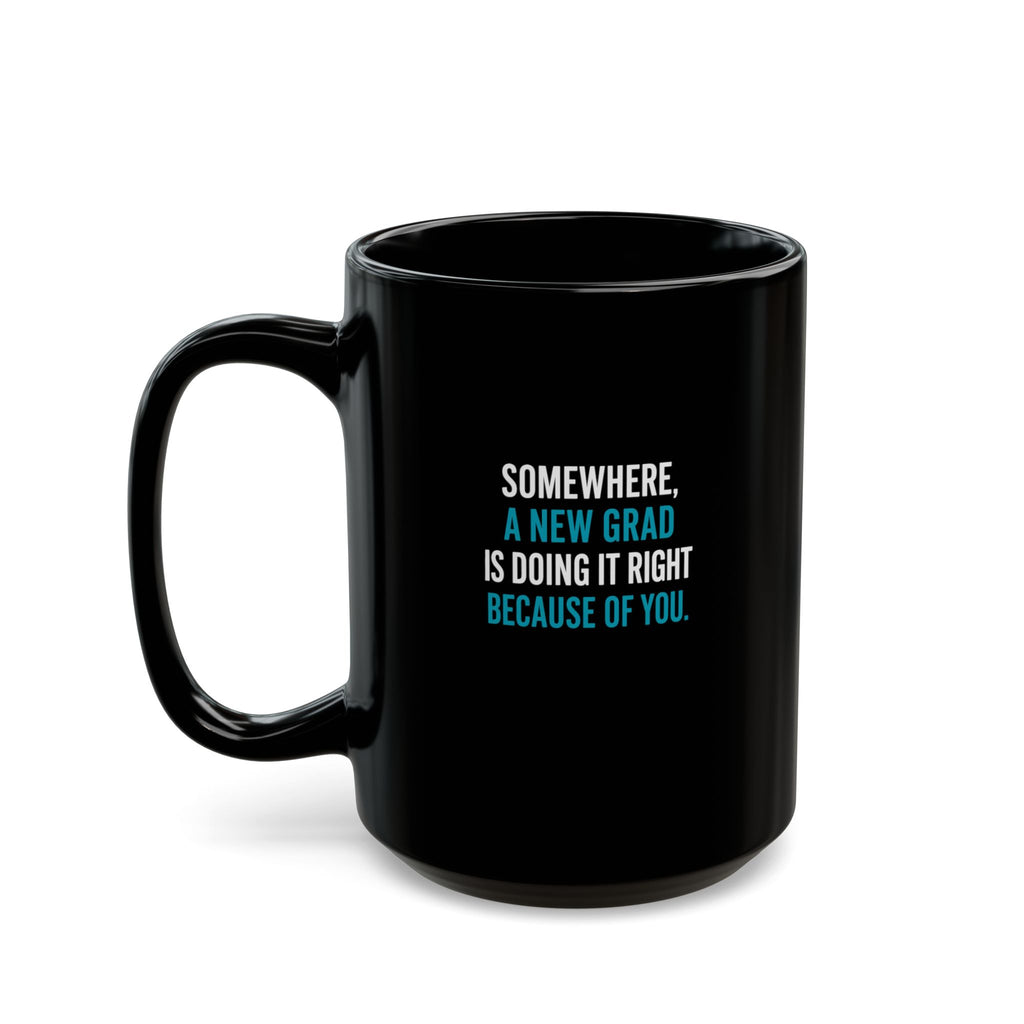 Nurse Mentor Mug — "Somewhere, a New Grad Is Doing It Right Because of You" Black Coffee Cup (11oz & 15oz)