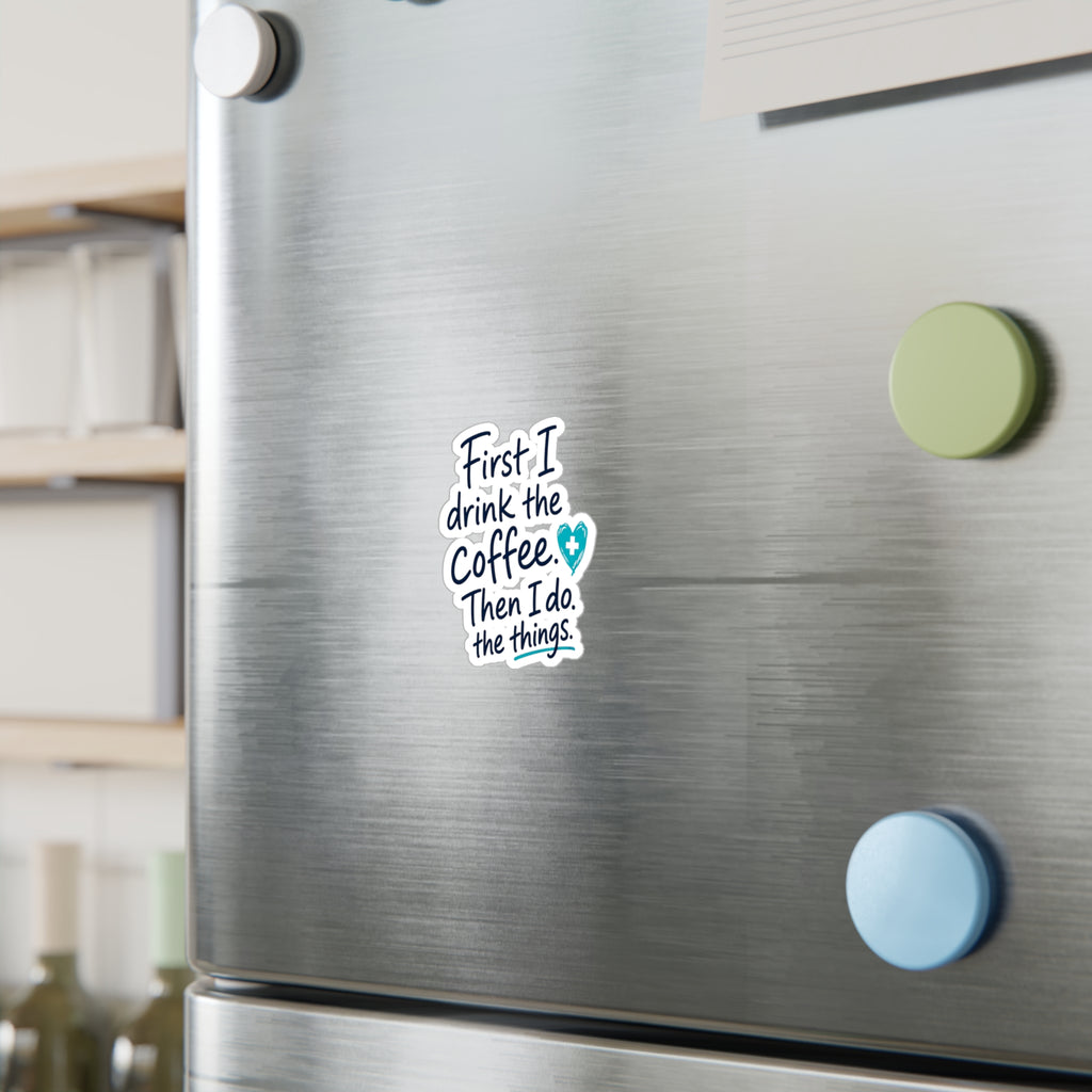 Nurse Sticker — "First I Drink the Coffee, Then I Do the Things" Kiss-Cut Vinyl Decal for Water Bottles & Laptops