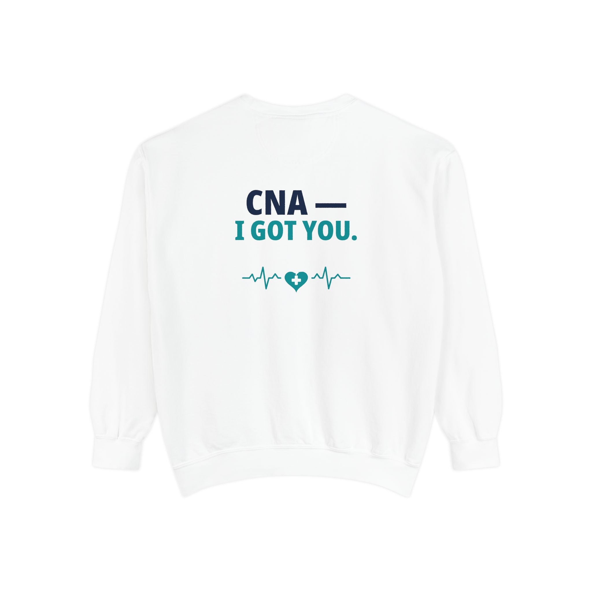 CNA Sweatshirt — "I Got You" Funny Nursing Assistant Garment-Dyed Crewneck Sweatshirt | Caregiver Gift for CNAs