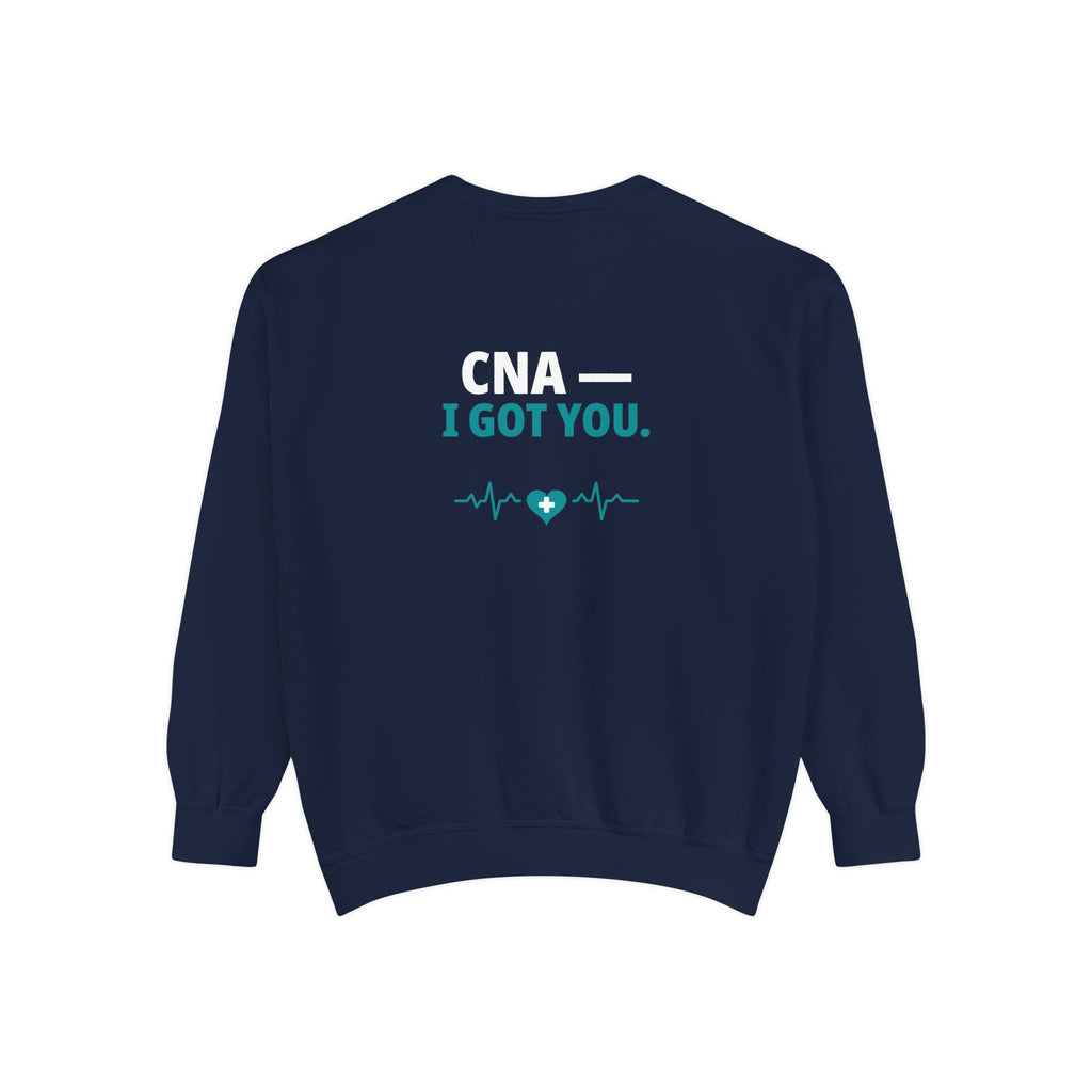 CNA Sweatshirt — "I Got You" Funny Nursing Assistant Garment-Dyed Crewneck Sweatshirt | Caregiver Gift for CNAs