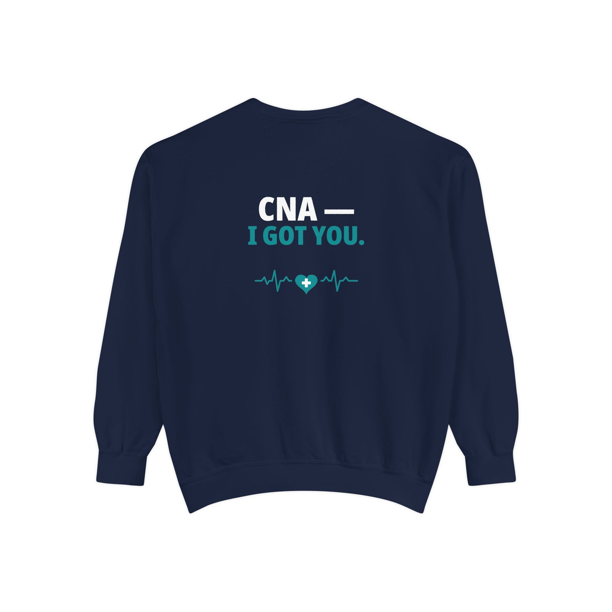 CNA Sweatshirt — "I Got You" Funny Nursing Assistant Garment-Dyed Crewneck Sweatshirt | Caregiver Gift for CNAs