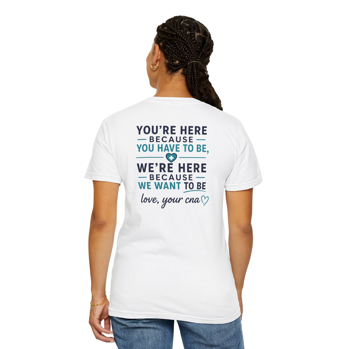 CNA T-Shirt — "We're Here Because We Want To Be" Heartfelt CNA Gift | Unisex Heavyweight Garment-Dyed Tee